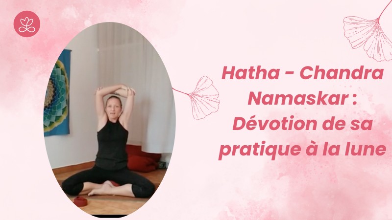 18. Hatha - Chandra Namaskar : Dévotion de sa pratique à la lune avec Géraldine Ledoux